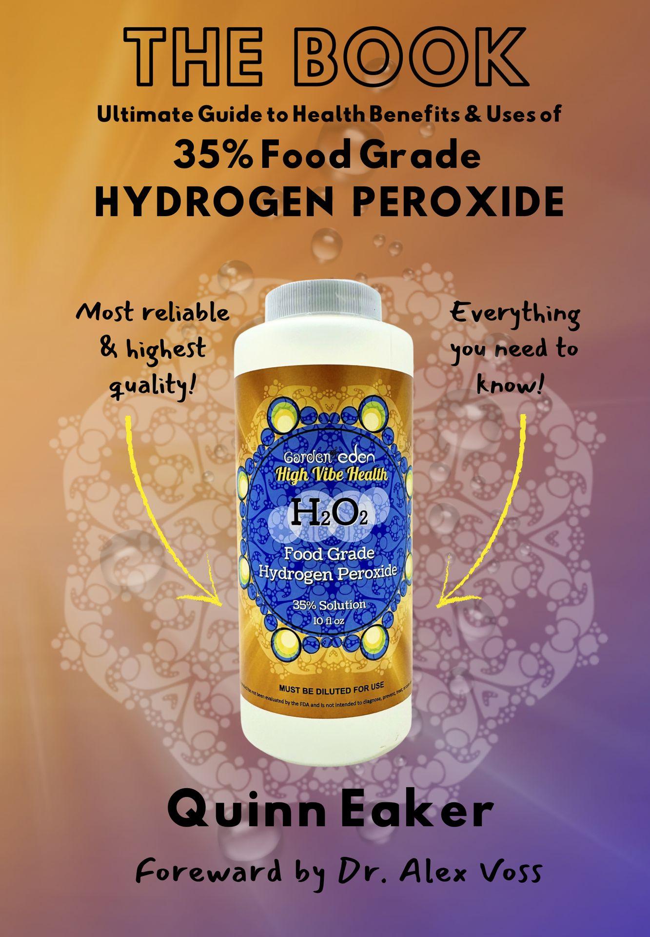 THE BOOK: Ultimate Guide to Health Benefits & Uses of 35% Food Grade Hydrogen Peroxide by Quinn Eaker